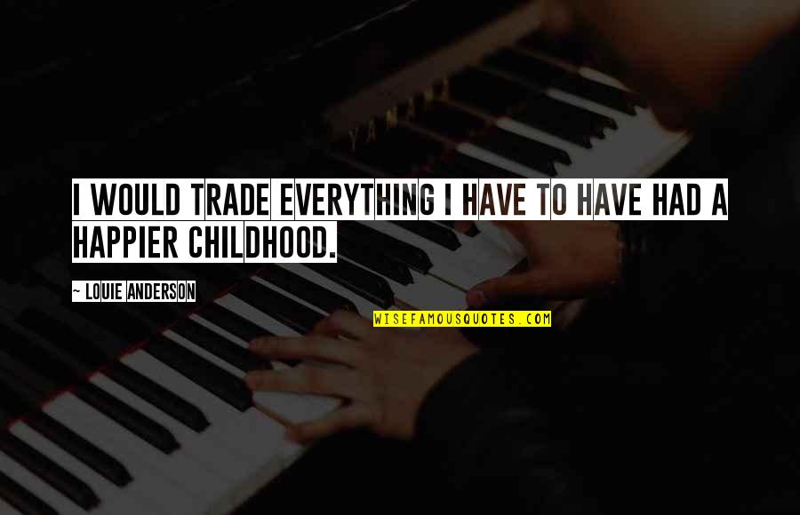 Gierach Builders Quotes By Louie Anderson: I would trade everything I have to have Gierach Builders Quotes By Louie Anderson: I would trade everything I have to have