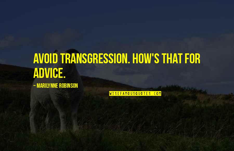 Gierach Builders Quotes By Marilynne Robinson: Avoid transgression. How's that for advice. Gierach Builders Quotes By Marilynne Robinson: Avoid transgression. How's that for advice.