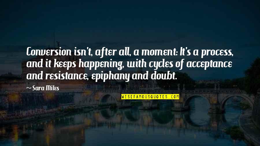Gierach Builders Quotes By Sara Miles: Conversion isn't, after all, a moment: It's a Gierach Builders Quotes By Sara Miles: Conversion isn't, after all, a moment: It's a