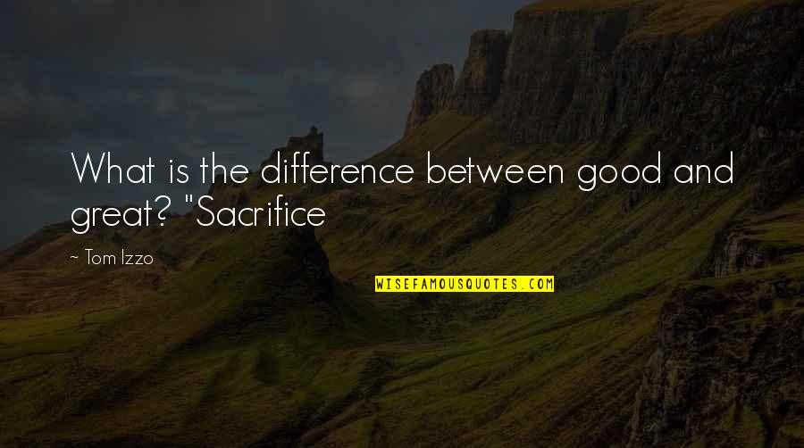 Gierach Builders Quotes By Tom Izzo: What is the difference between good and great?