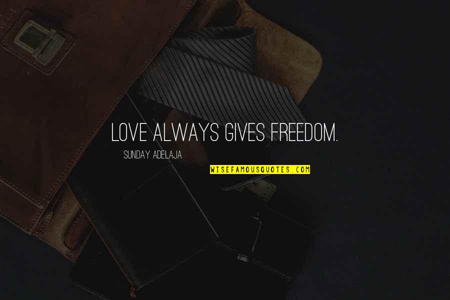 Gierach John Quotes By Sunday Adelaja: Love always gives freedom. Gierach John Quotes By Sunday Adelaja: Love always gives freedom.