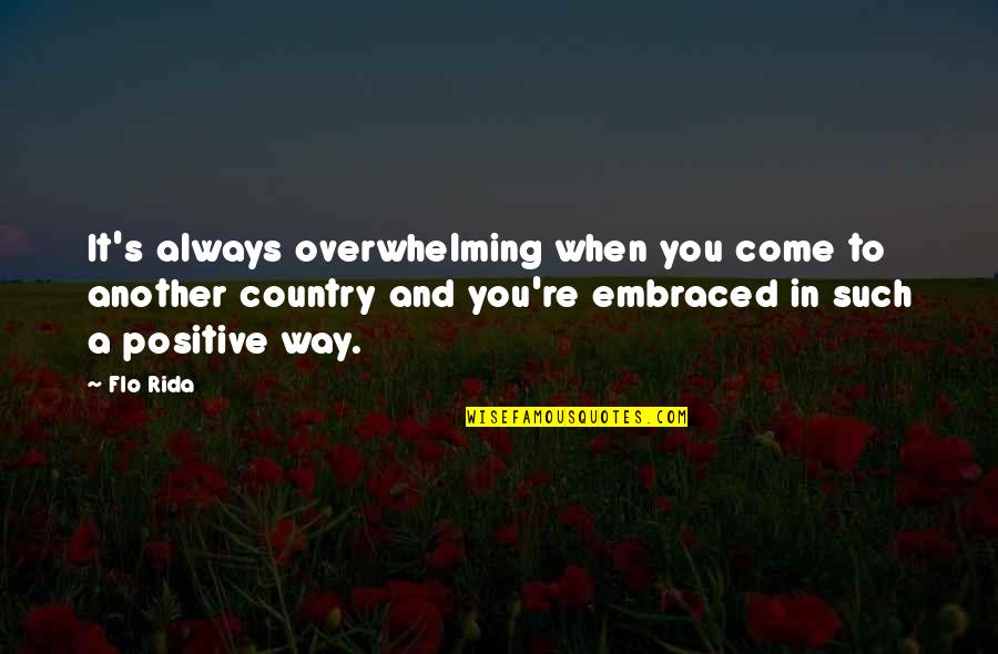 Gierak Dariusz Quotes By Flo Rida: It's always overwhelming when you come to another Gierak Dariusz Quotes By Flo Rida: It's always overwhelming when you come to another