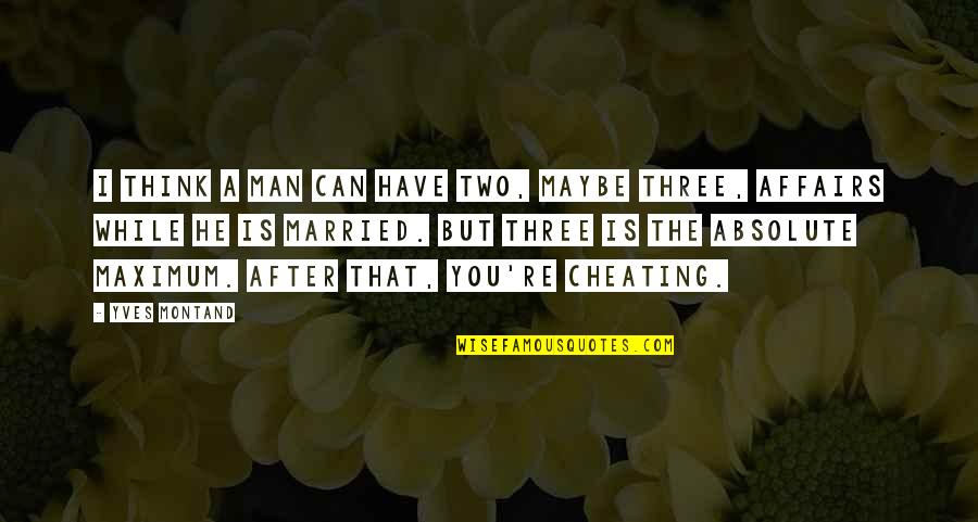 Gierasch Quotes By Yves Montand: I think a man can have two, maybe