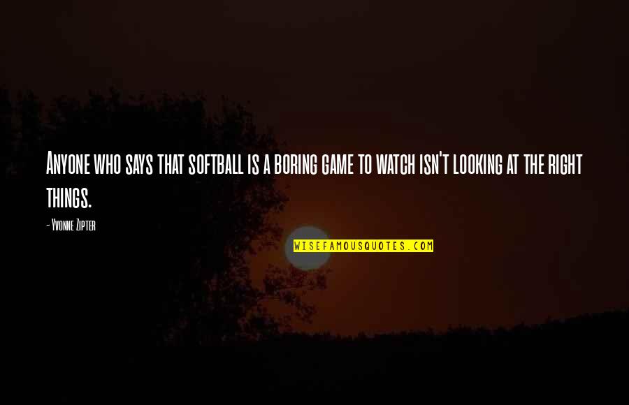 Gieraths Quotes By Yvonne Zipter: Anyone who says that softball is a boring Gieraths Quotes By Yvonne Zipter: Anyone who says that softball is a boring