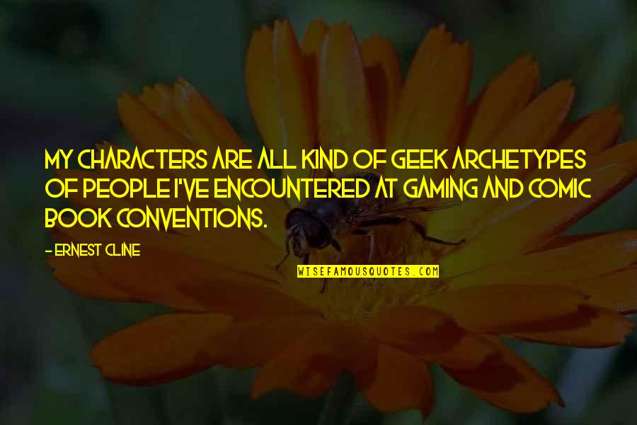 Giere Obituary Quotes By Ernest Cline: My characters are all kind of geek archetypes Giere Obituary Quotes By Ernest Cline: My characters are all kind of geek archetypes