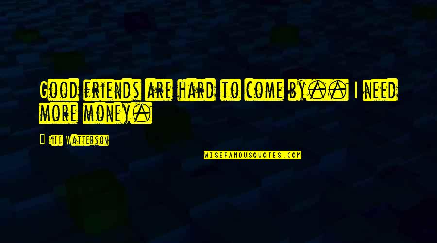 Gierig Betekenis Quotes By Bill Watterson: Good friends are hard to come by.. I