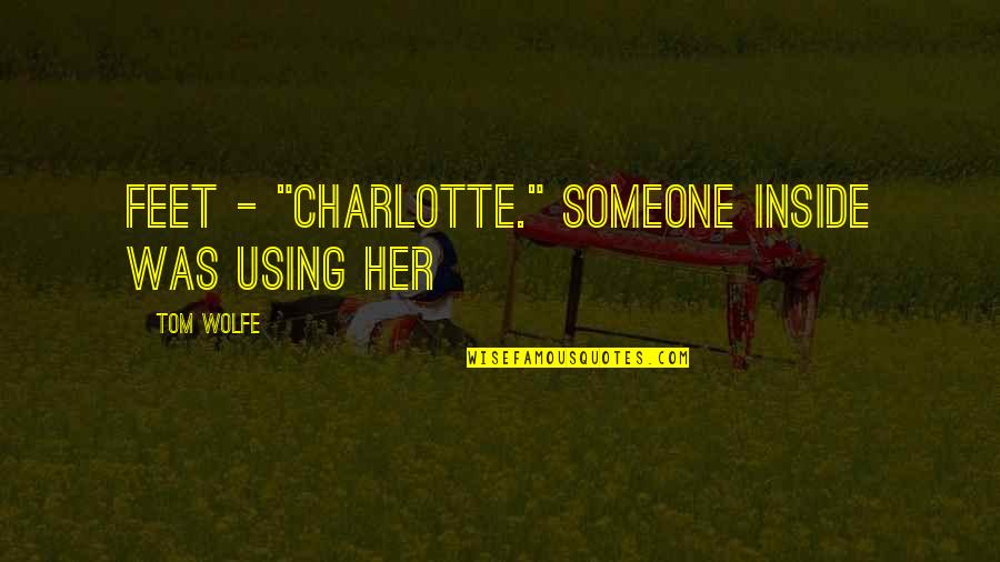 Gierke Jungbauer Quotes By Tom Wolfe: feet - "Charlotte." Someone inside was using her Gierke Jungbauer Quotes By Tom Wolfe: feet - "Charlotte." Someone inside was using her