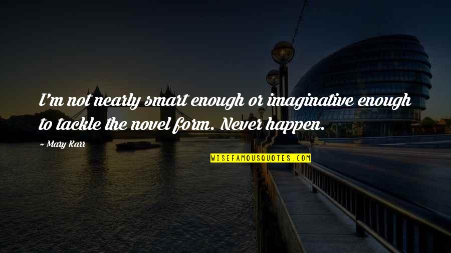 Gierki Online Quotes By Mary Karr: I'm not nearly smart enough or imaginative enough Gierki Online Quotes By Mary Karr: I'm not nearly smart enough or imaginative enough