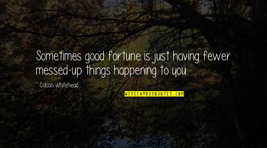 Giernes Quotes By Colson Whitehead: Sometimes good fortune is just having fewer messed-up