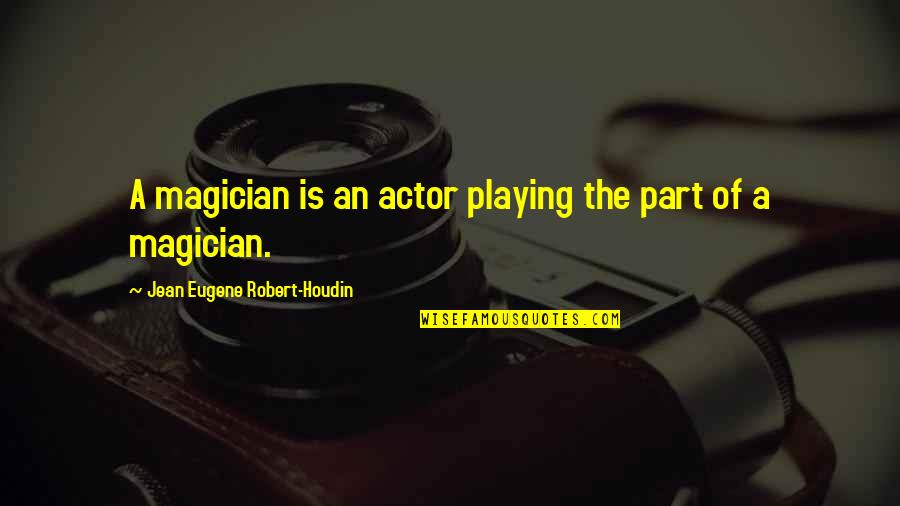 Giernes Quotes By Jean Eugene Robert-Houdin: A magician is an actor playing the part