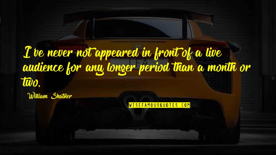 Gierthorn Quotes By William Shatner: I've never not appeared in front of a Gierthorn Quotes By William Shatner: I've never not appeared in front of a