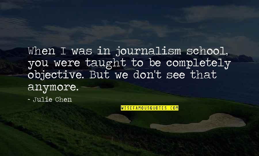 Gierthy Quotes By Julie Chen: When I was in journalism school, you were