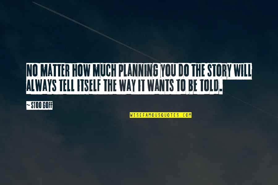 Gierthy Quotes By Stoo Goff: No matter how much planning you do the