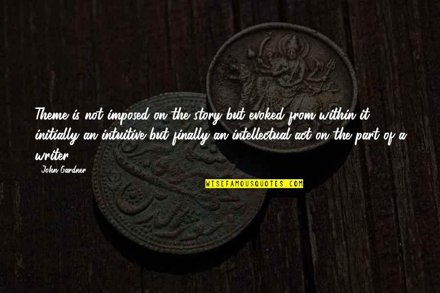 Giesecke Quotes By John Gardner: Theme is not imposed on the story but Giesecke Quotes By John Gardner: Theme is not imposed on the story but