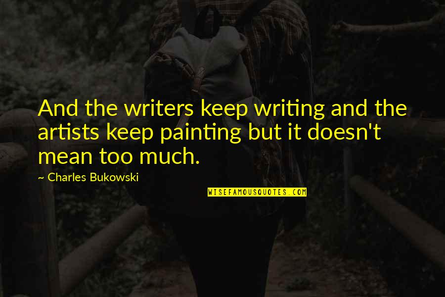 Gieseking Quotes By Charles Bukowski: And the writers keep writing and the artists