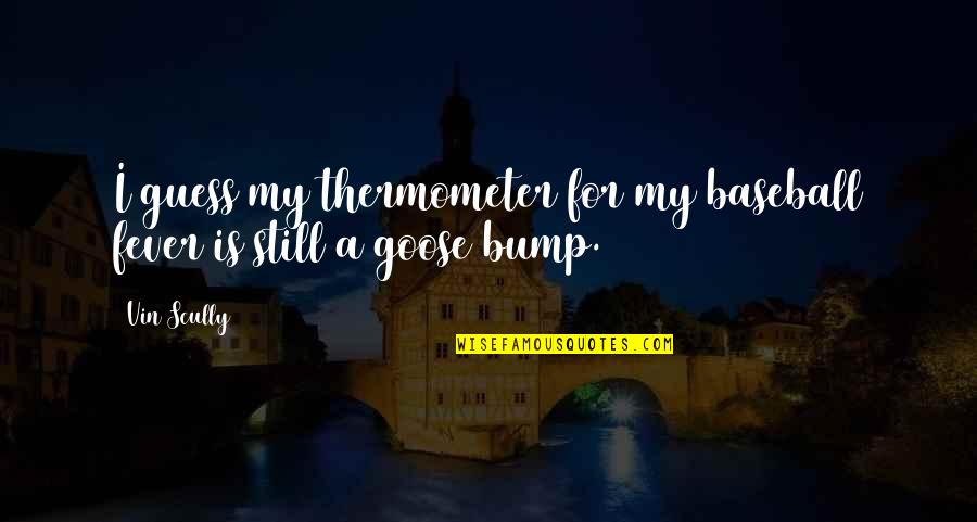 Giesel Cookies Quotes By Vin Scully: I guess my thermometer for my baseball fever