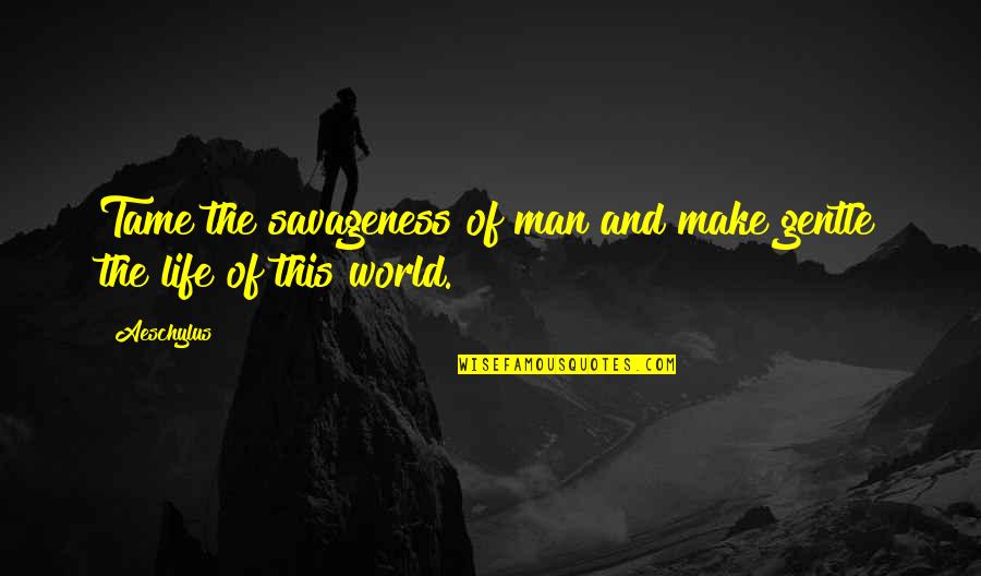 Gieselman 5 Quotes By Aeschylus: Tame the savageness of man and make gentle
