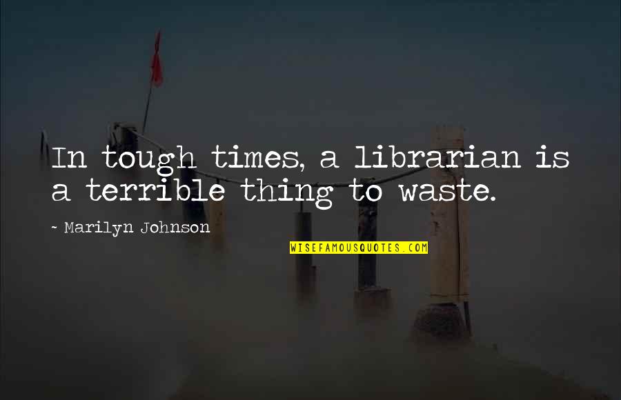 Gieselman 5 Quotes By Marilyn Johnson: In tough times, a librarian is a terrible