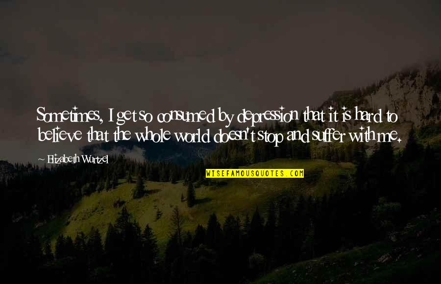 Giesemann Metal Halide Quotes By Elizabeth Wurtzel: Sometimes, I get so consumed by depression that