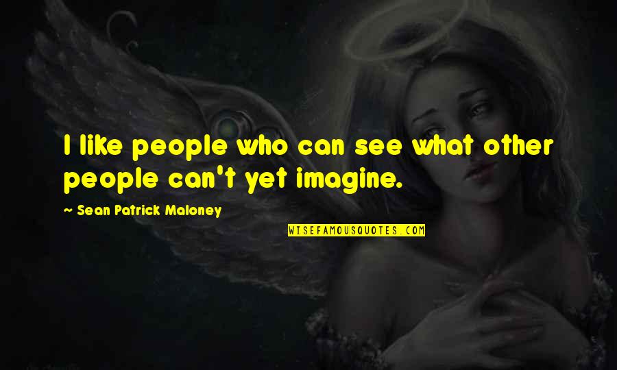 Giesemann Usa Quotes By Sean Patrick Maloney: I like people who can see what other Giesemann Usa Quotes By Sean Patrick Maloney: I like people who can see what other
