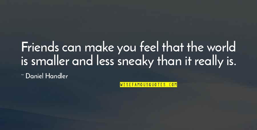 Giesen Quotes By Daniel Handler: Friends can make you feel that the world Giesen Quotes By Daniel Handler: Friends can make you feel that the world