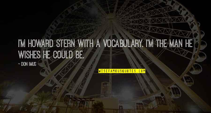 Giesenhagen Quotes By Don Imus: I'm Howard Stern with a vocabulary. I'm the
