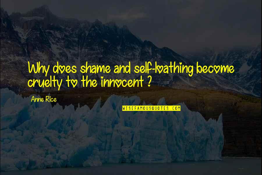 Gieskes Funeral Homes Quotes By Anne Rice: Why does shame and self-loathing become cruelty to