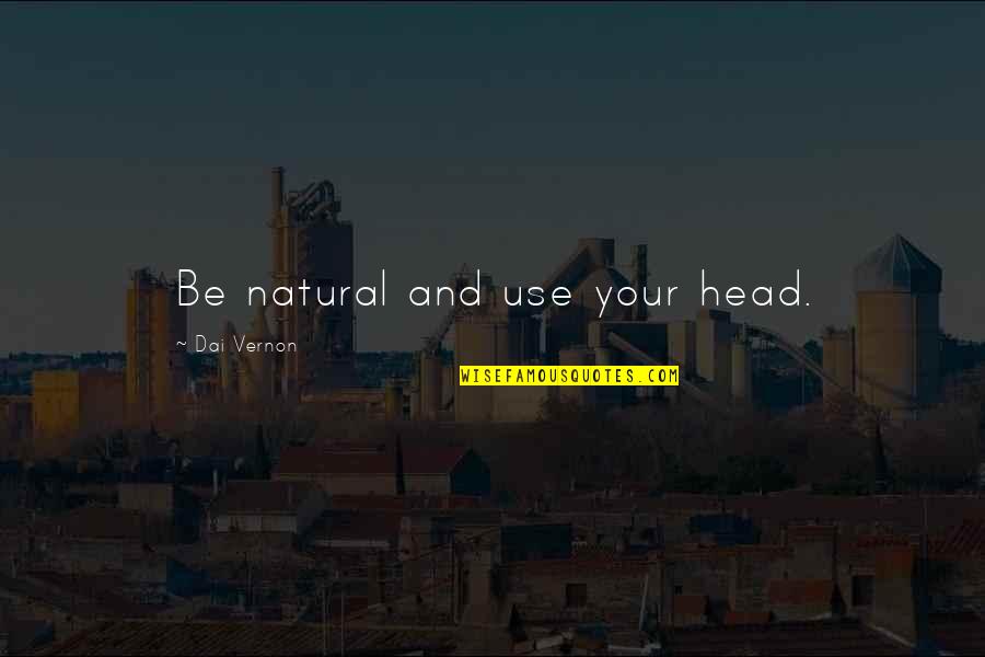 Giesler Md Quotes By Dai Vernon: Be natural and use your head.