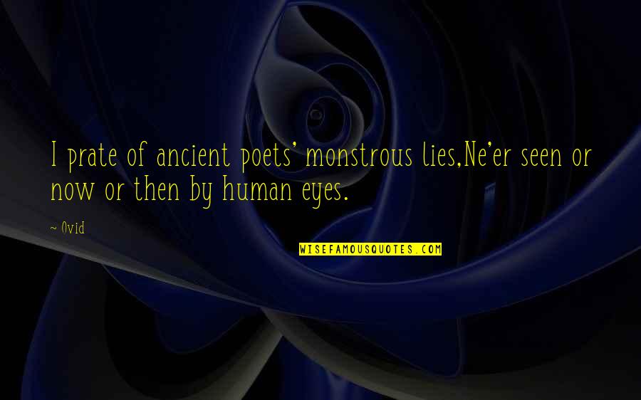 Giesm Quotes By Ovid: I prate of ancient poets' monstrous lies,Ne'er seen