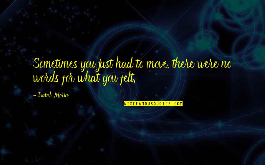 Giesme Marija Quotes By Isabel Morin: Sometimes you just had to move, there were