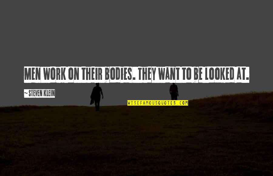 Giesme Marija Quotes By Steven Klein: Men work on their bodies. They want to Giesme Marija Quotes By Steven Klein: Men work on their bodies. They want to