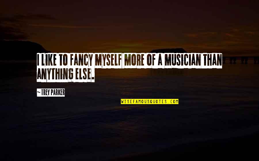 Giessbach Quotes By Trey Parker: I like to fancy myself more of a