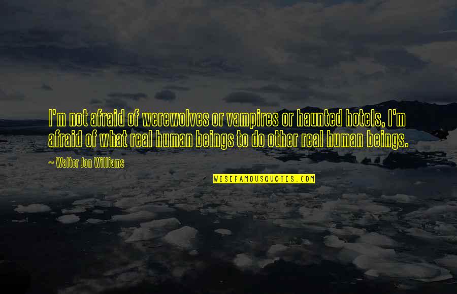 Giessel Thakral Quotes By Walter Jon Williams: I'm not afraid of werewolves or vampires or Giessel Thakral Quotes By Walter Jon Williams: I'm not afraid of werewolves or vampires or