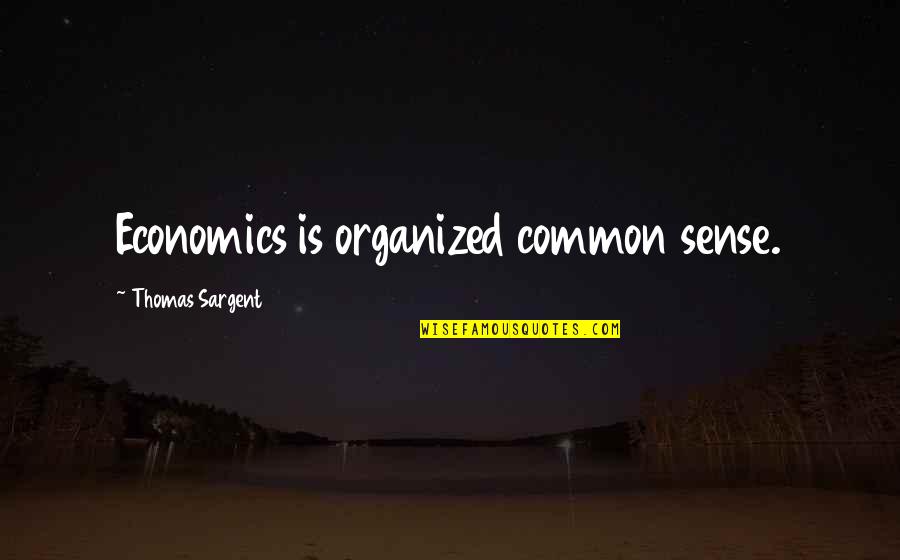 Giesselman Quotes By Thomas Sargent: Economics is organized common sense.