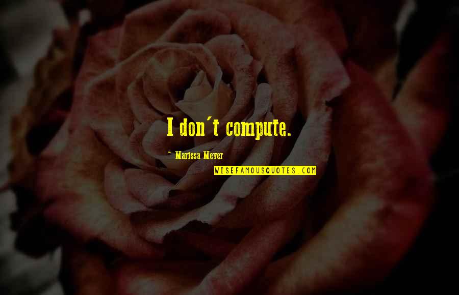 Giessen School Quotes By Marissa Meyer: I don't compute. Giessen School Quotes By Marissa Meyer: I don't compute.