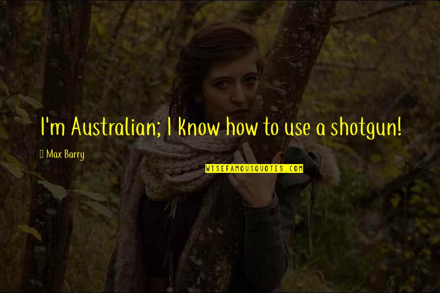 Giesting Quotes By Max Barry: I'm Australian; I know how to use a