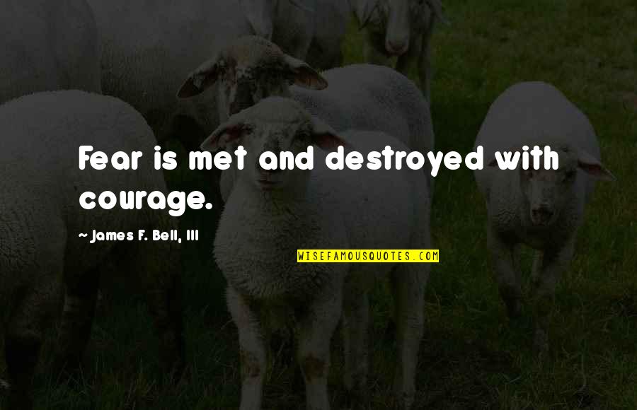 Giewont Lancuchy Quotes By James F. Bell, III: Fear is met and destroyed with courage. Giewont Lancuchy Quotes By James F. Bell, III: Fear is met and destroyed with courage.