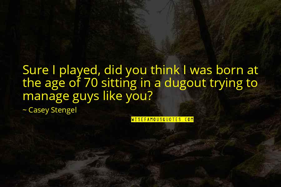 Giewont Szczyt Quotes By Casey Stengel: Sure I played, did you think I was Giewont Szczyt Quotes By Casey Stengel: Sure I played, did you think I was