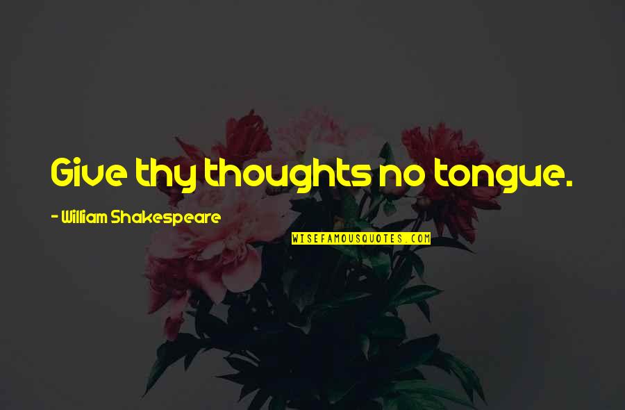 Giezi Castillo Quotes By William Shakespeare: Give thy thoughts no tongue. Giezi Castillo Quotes By William Shakespeare: Give thy thoughts no tongue.