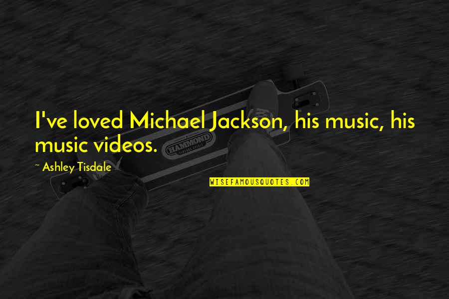 Giffard Banane Quotes By Ashley Tisdale: I've loved Michael Jackson, his music, his music
