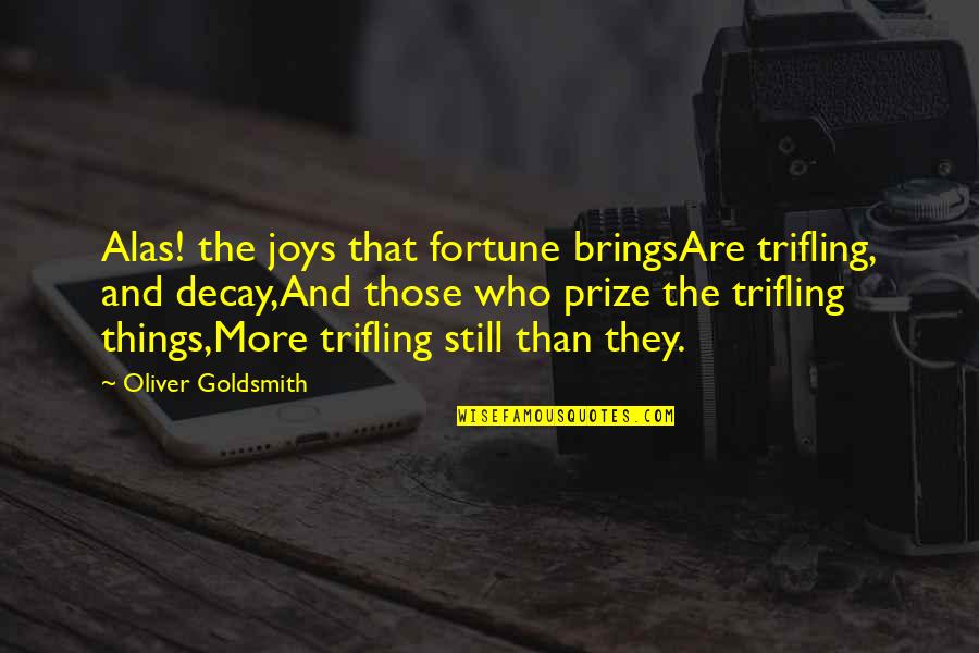 Giffard Banane Quotes By Oliver Goldsmith: Alas! the joys that fortune bringsAre trifling, and
