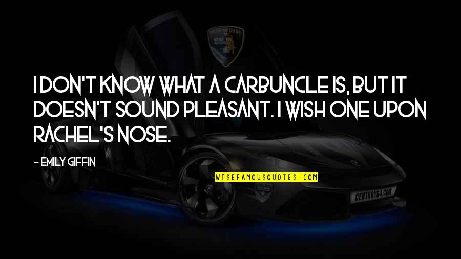 Giffin Quotes By Emily Giffin: I don't know what a carbuncle is, but