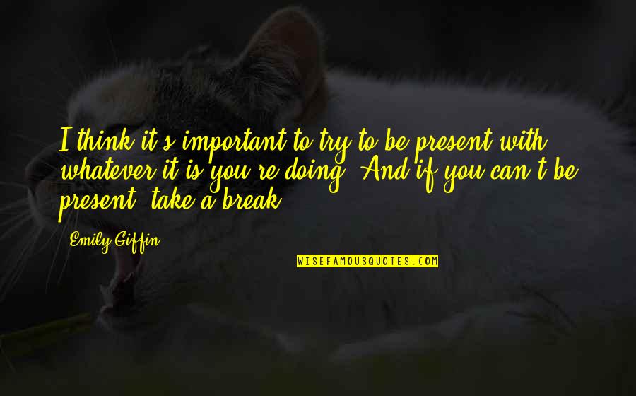 Giffin Quotes By Emily Giffin: I think it's important to try to be