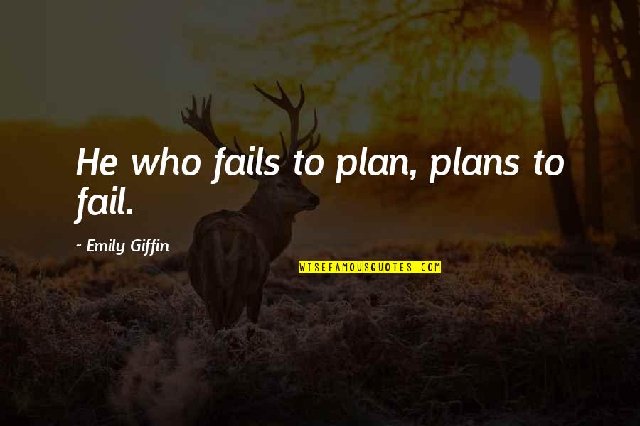 Giffin Quotes By Emily Giffin: He who fails to plan, plans to fail.