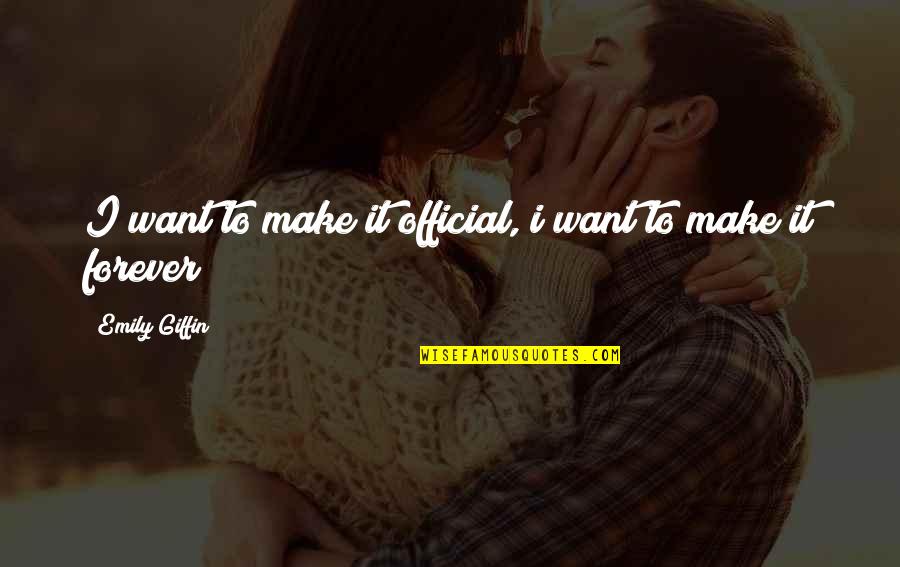 Giffin Quotes By Emily Giffin: I want to make it official, i want