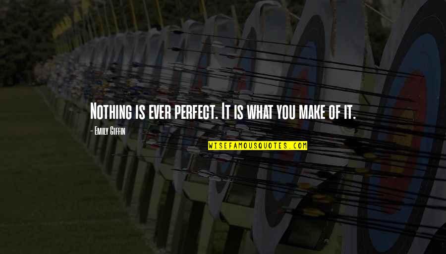 Giffin Quotes By Emily Giffin: Nothing is ever perfect. It is what you