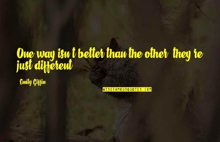 Giffin Quotes By Emily Giffin: One way isn't better than the other; they're
