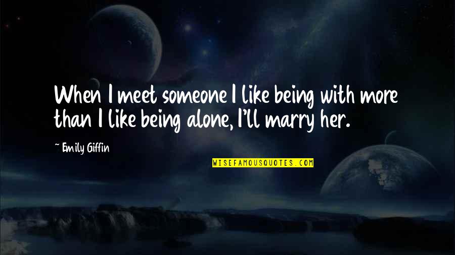 Giffin Quotes By Emily Giffin: When I meet someone I like being with