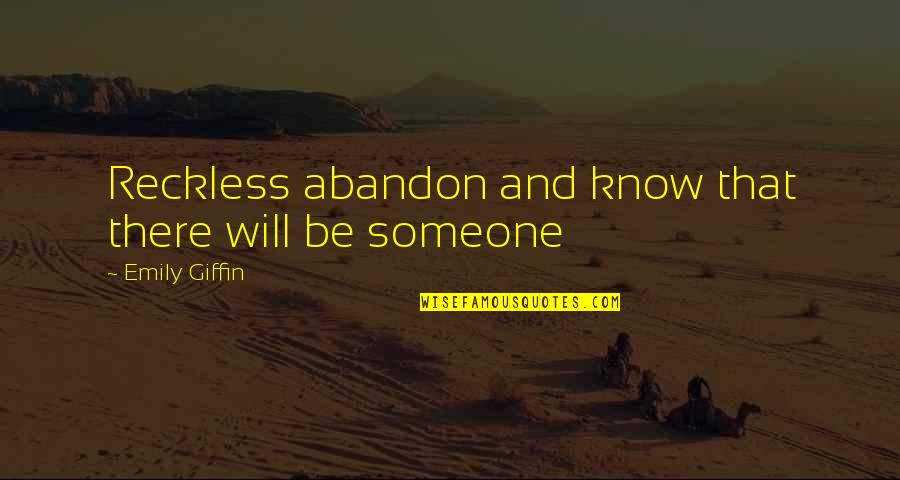 Giffin Quotes By Emily Giffin: Reckless abandon and know that there will be