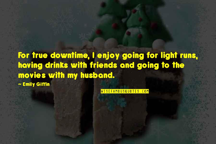 Giffin Quotes By Emily Giffin: For true downtime, I enjoy going for light